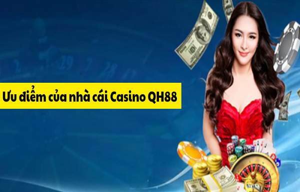 Ưu điểm khi chọn tham gia tại CASINO QH88