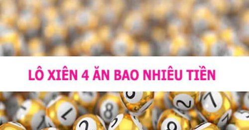 Lô xiên 4 ăn bao nhiêu? Kinh nghiệm đánh lô xiên 4 ăn chắc nhất