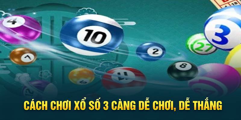 Cách chơi xổ số 3 càng dễ chơi, dễ thắng