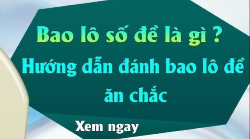 Bao lô số đề là gì? Cách đánh chuẩn trúng mỗi ngày