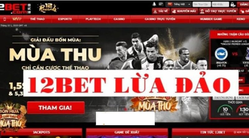 12BET lừa đảo liệu có phải sự thật? Tin đồn này do đâu?