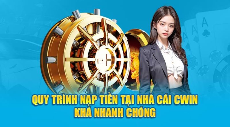 Hướng Dẫn Cwin Nạp Rút Tiền Nhanh Cho Mọi Người Chơi