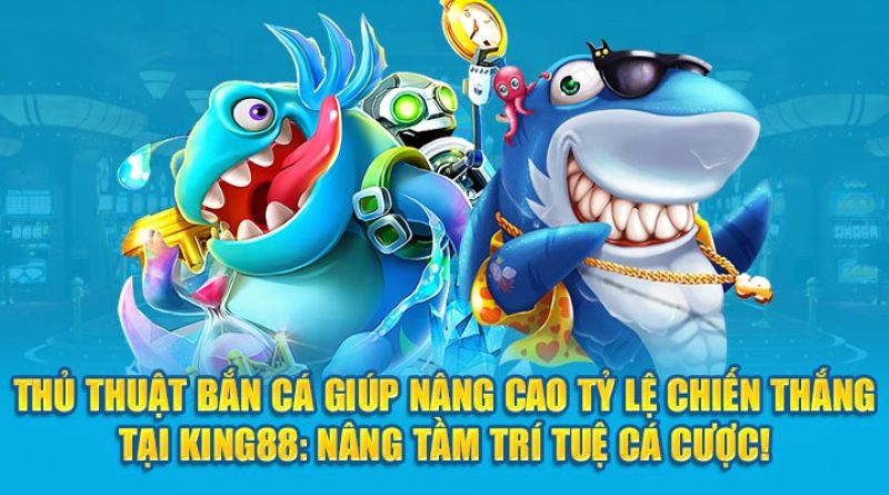 Thủ Thuật Bắn Cá Giúp Nâng Cao Tỷ Lệ Chiến Thắng Tại King88: Nâng Tầm Trí Tuệ Cá Cược!