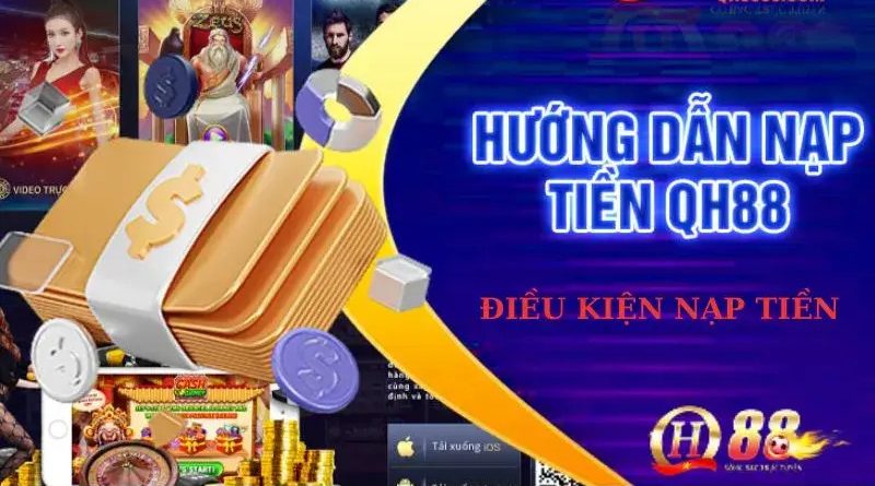 Tổng Quan Về Cách Nạp Tiền QH88: Đảm Bảo An Toàn, Tiện Lợi